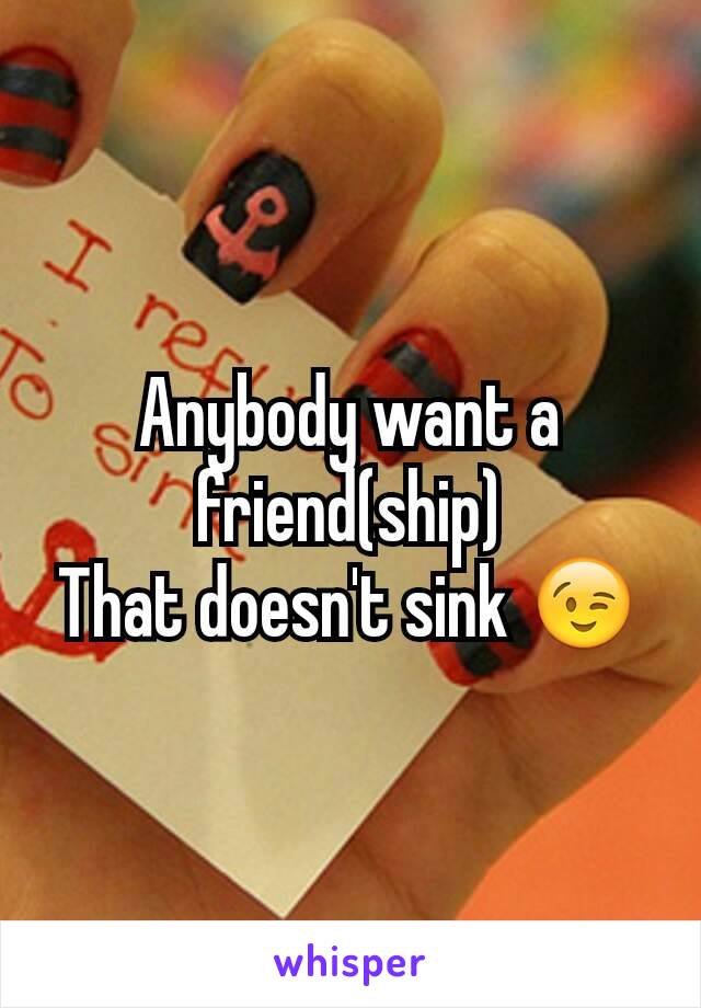 Anybody want a friend(ship)
That doesn't sink 😉