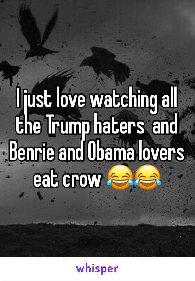 I just love watching all the Trump haters  and Benrie and Obama lovers eat crow 😂😂