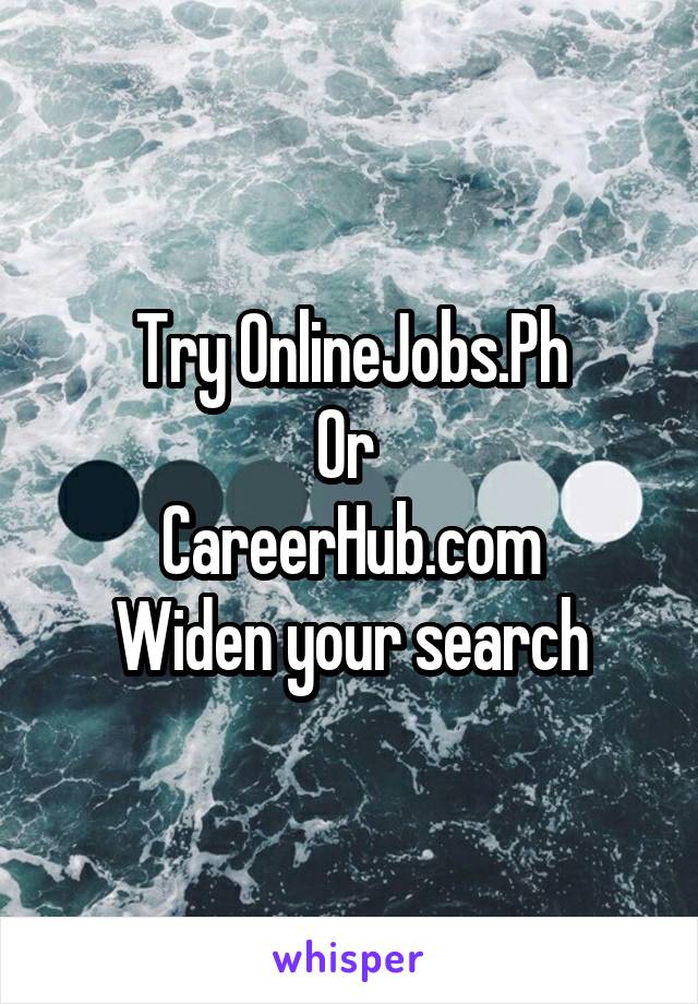 Try OnlineJobs.Ph
Or 
CareerHub.com
Widen your search