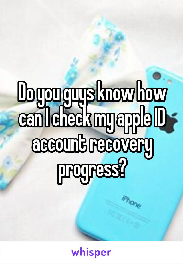 Do you guys know how can I check my apple ID account recovery progress?