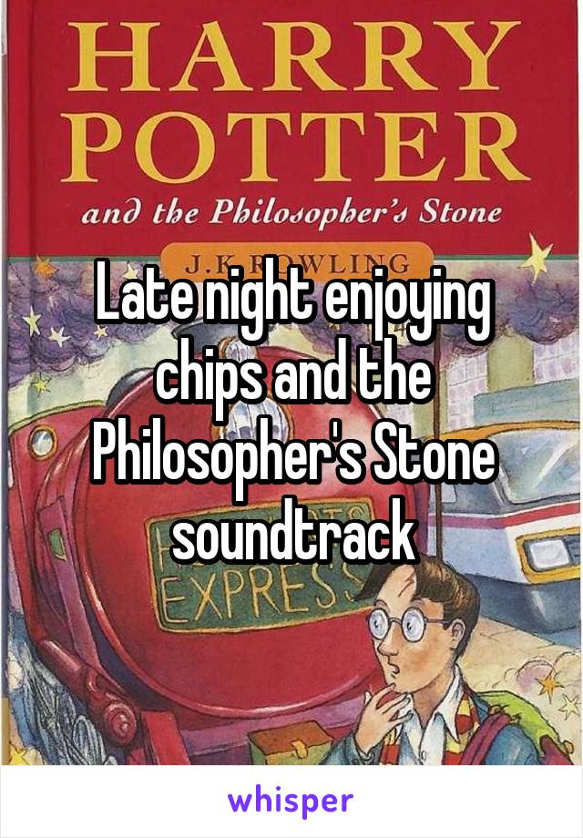 Late night enjoying chips and the Philosopher's Stone soundtrack