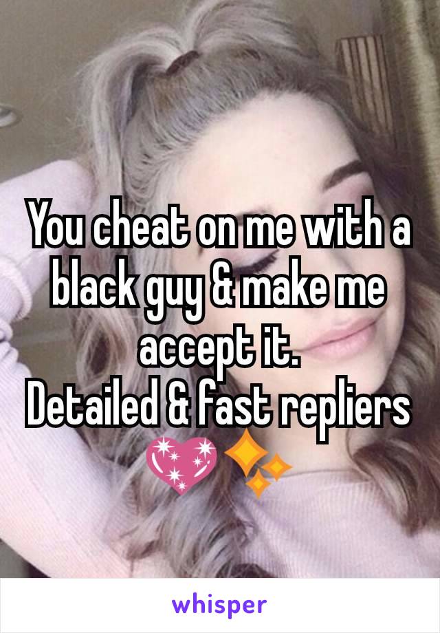 You cheat on me with a black guy & make me accept it.
Detailed & fast repliers 💖✨