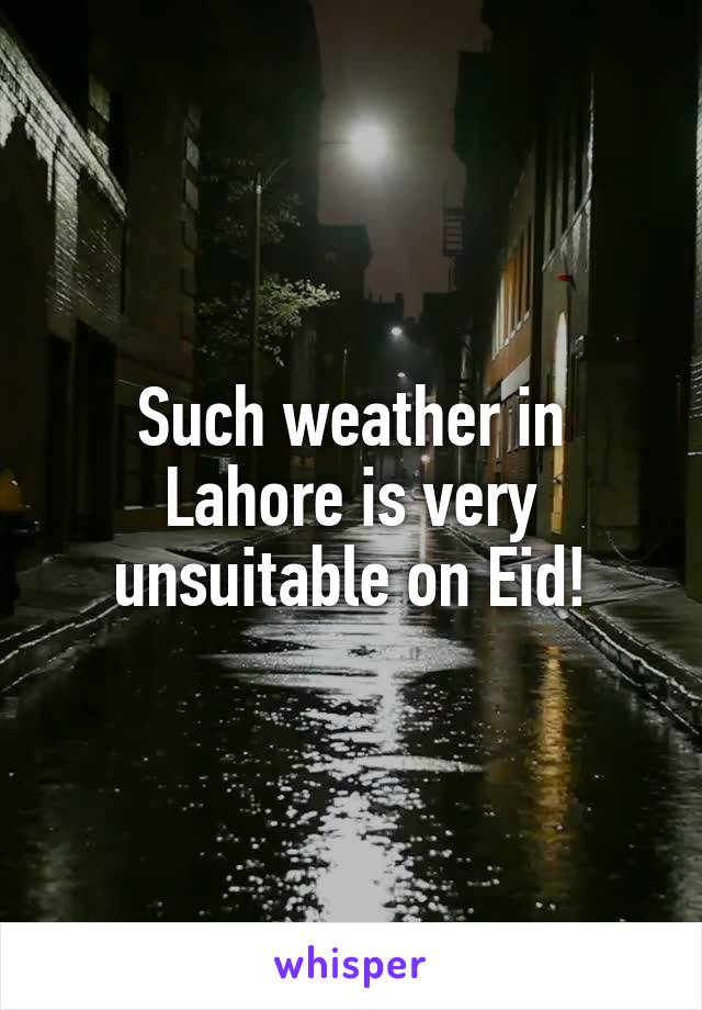 Such weather in Lahore is very unsuitable on Eid!