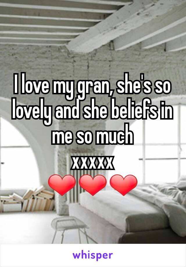 I love my gran, she's so lovely and she beliefs in me so much
xxxxx
❤❤❤
