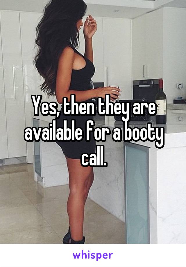 Yes, then they are available for a booty call.