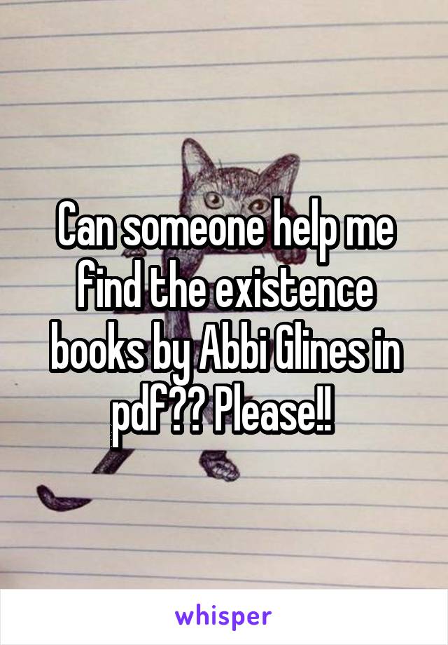 Can someone help me find the existence books by Abbi Glines in pdf?? Please!! 