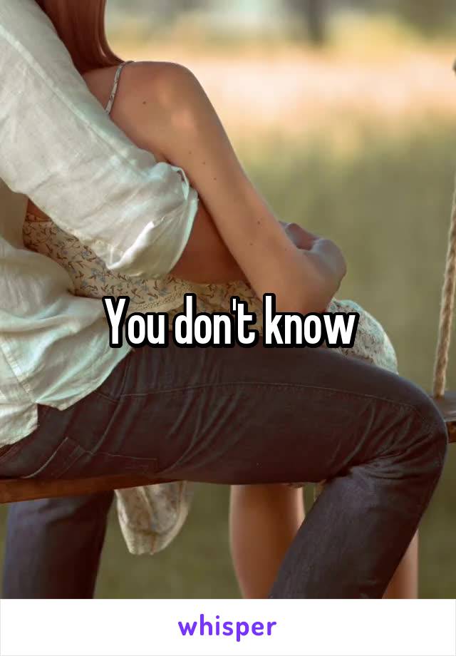 You don't know