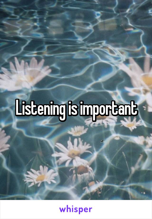 Listening is important