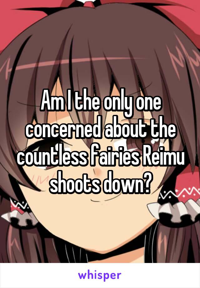 Am I the only one concerned about the countless fairies Reimu shoots down?