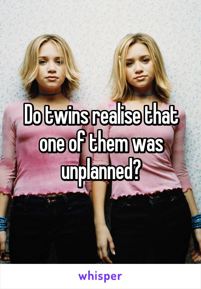 Do twins realise that one of them was unplanned?