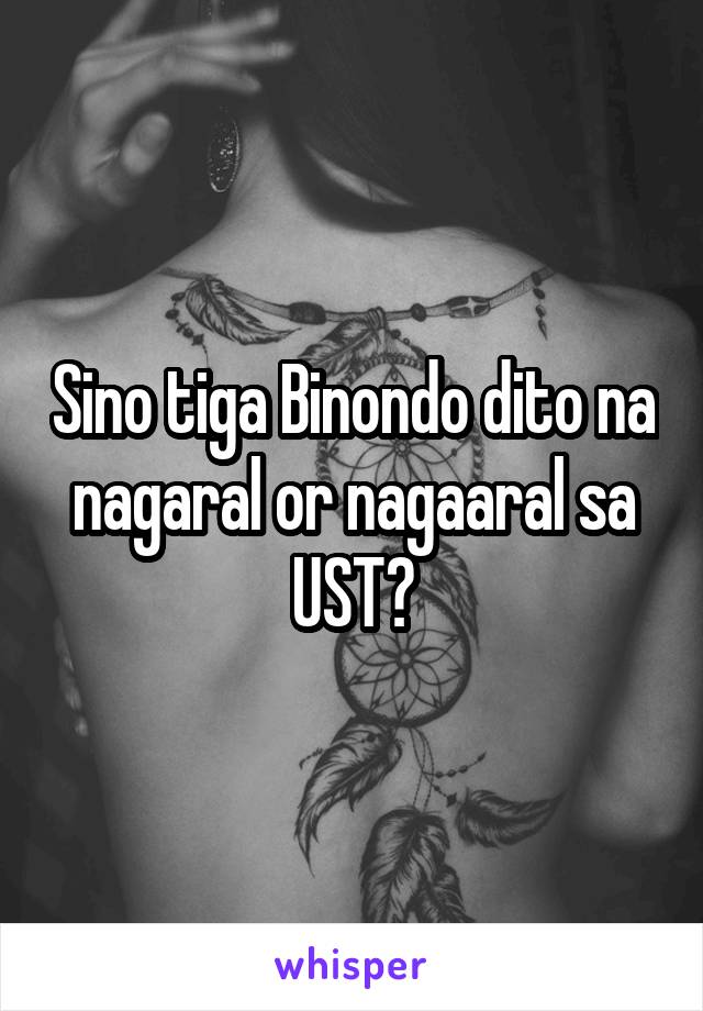 Sino tiga Binondo dito na nagaral or nagaaral sa UST?