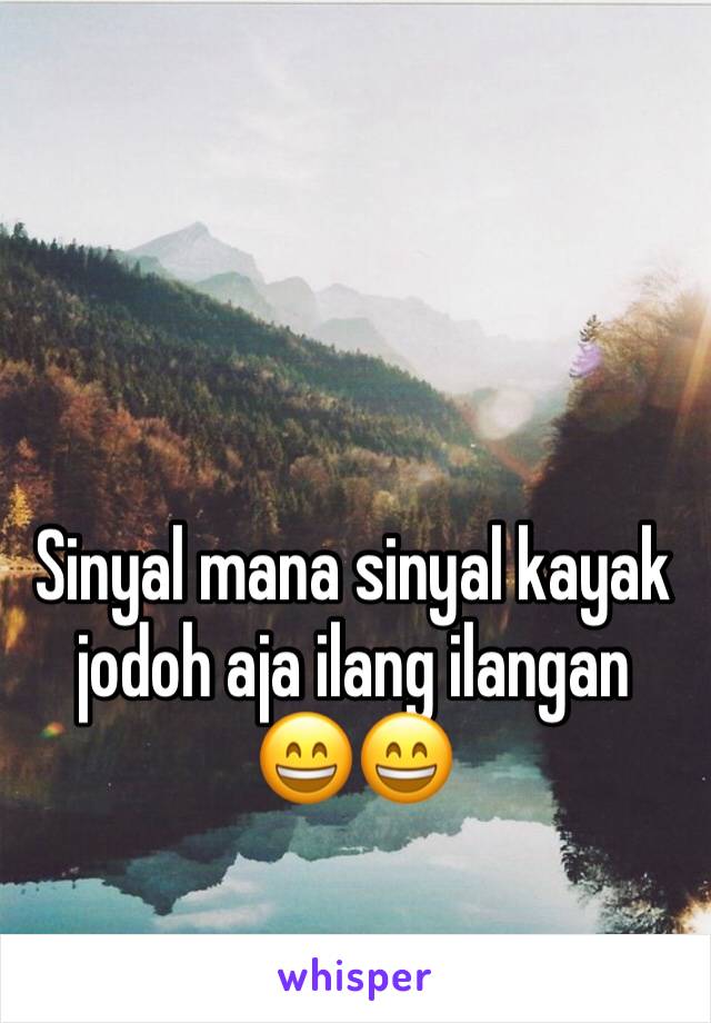 Sinyal mana sinyal kayak jodoh aja ilang ilangan 😄😄