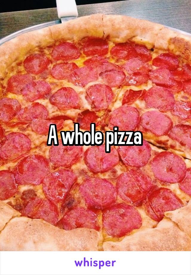 A whole pizza 