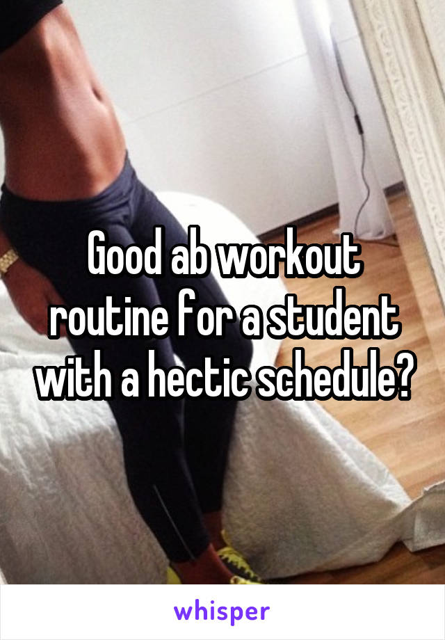 Good ab workout routine for a student with a hectic schedule?