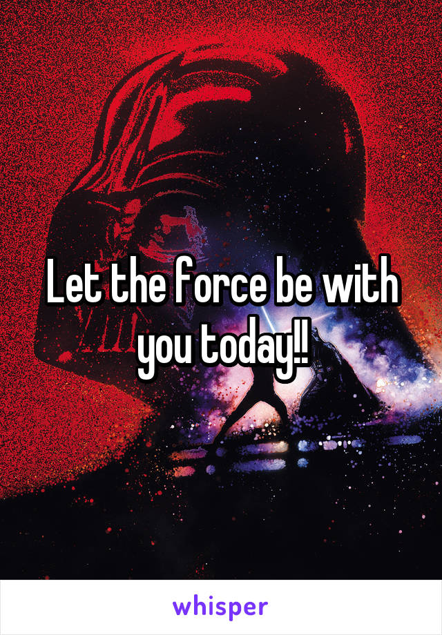 Let the force be with you today!!