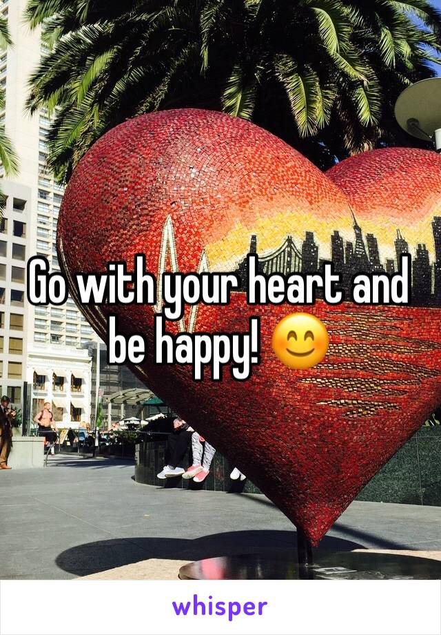 Go with your heart and be happy! 😊