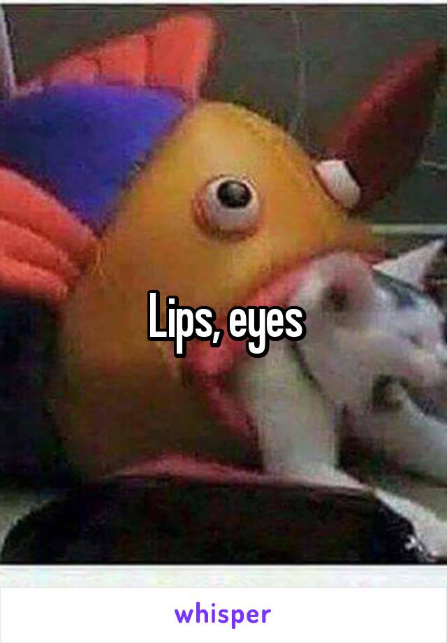 Lips, eyes