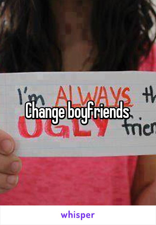 Change boyfriends 