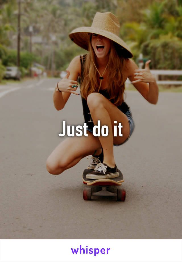 Just do it