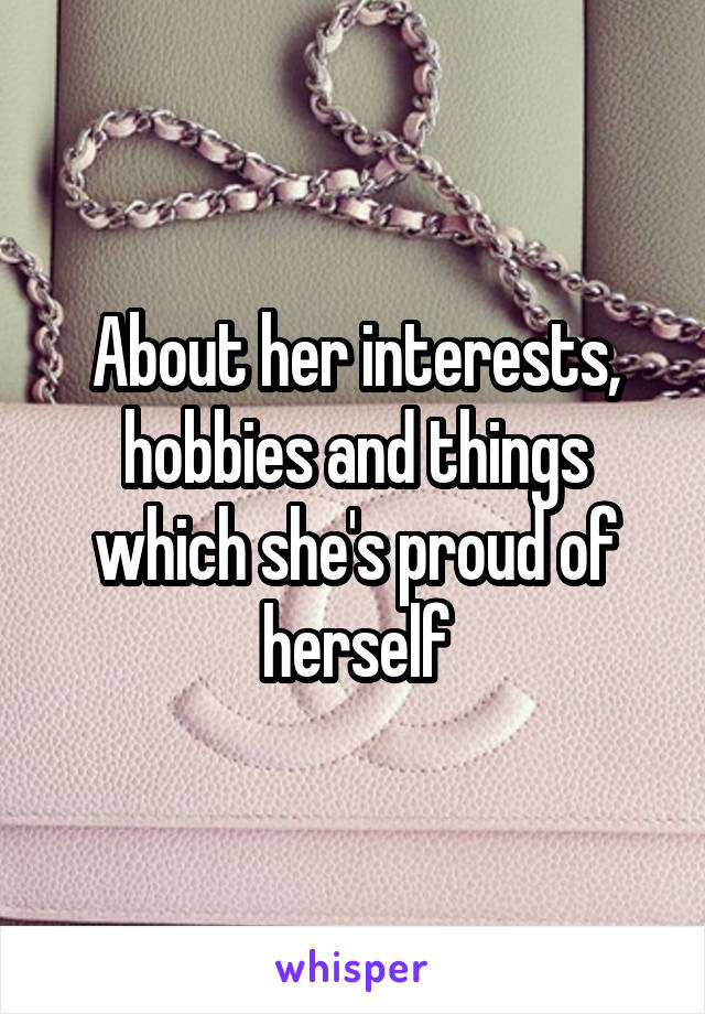 About her interests, hobbies and things which she's proud of herself