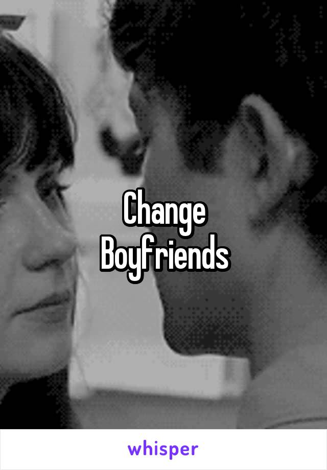 Change
Boyfriends