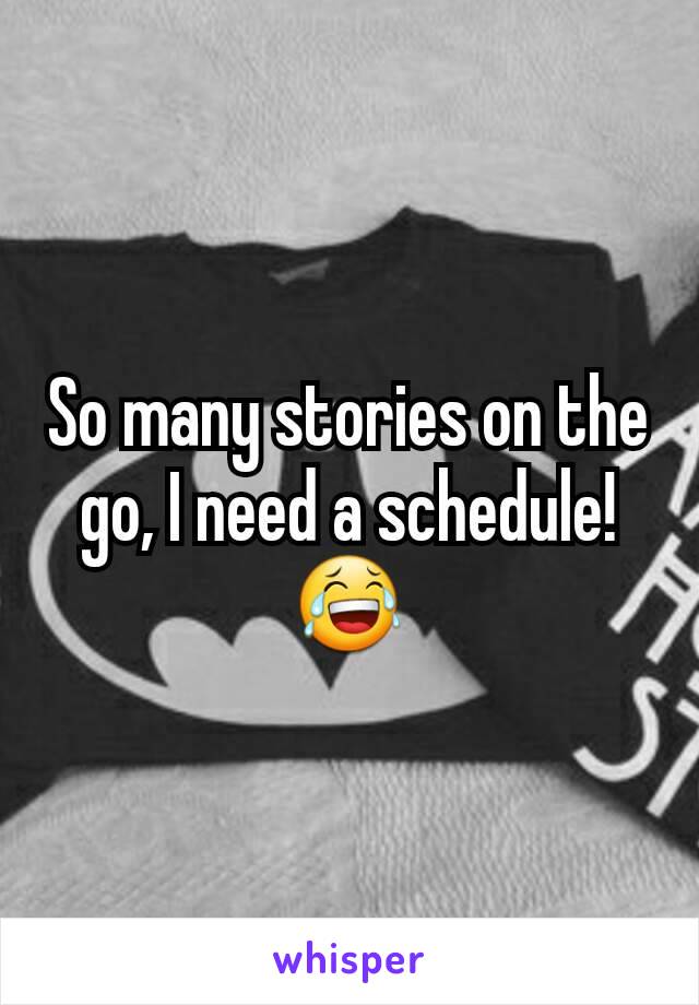 So many stories on the go, I need a schedule! 😂