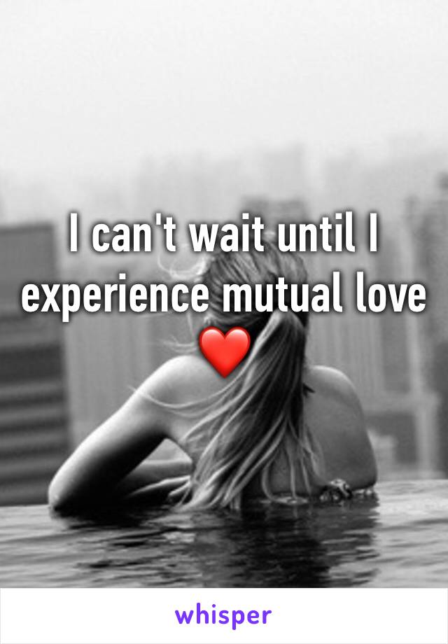 I can't wait until I experience mutual love ❤️ 