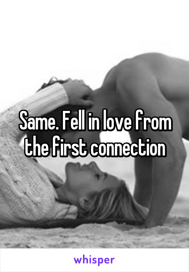 Same. Fell in love from the first connection