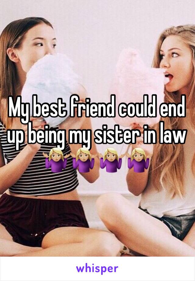 My best friend could end up being my sister in law 
🤷🏼‍♀️🤷🏼‍♀️🤷🏼‍♀️🤷🏼‍♀️