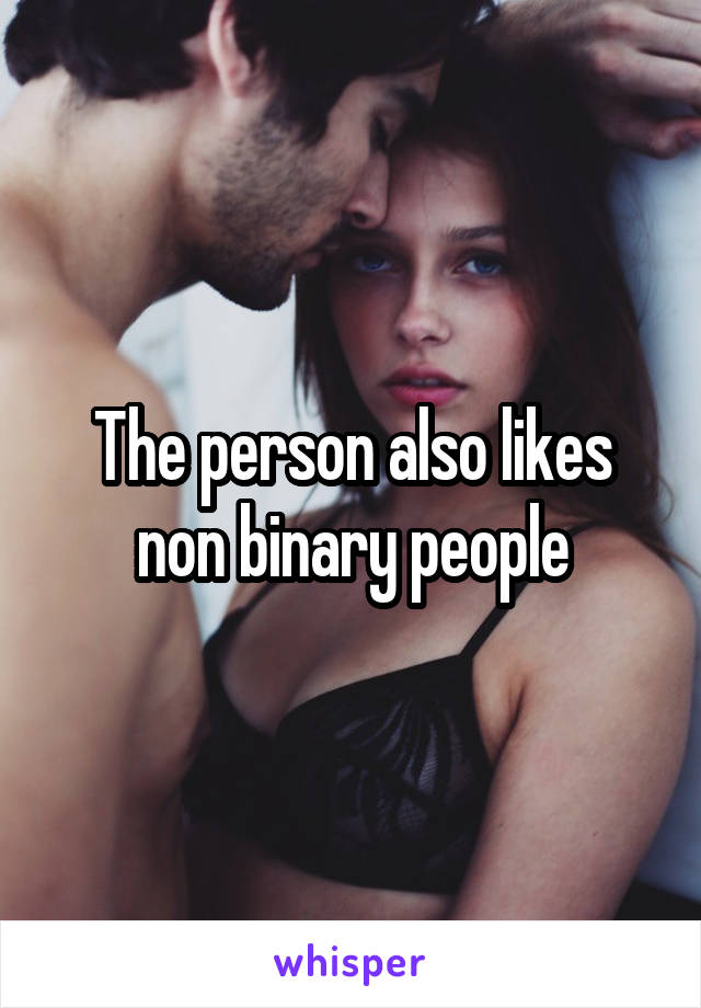 The person also likes non binary people