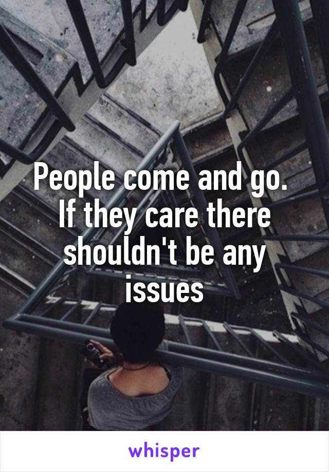 People come and go. 
If they care there shouldn't be any issues