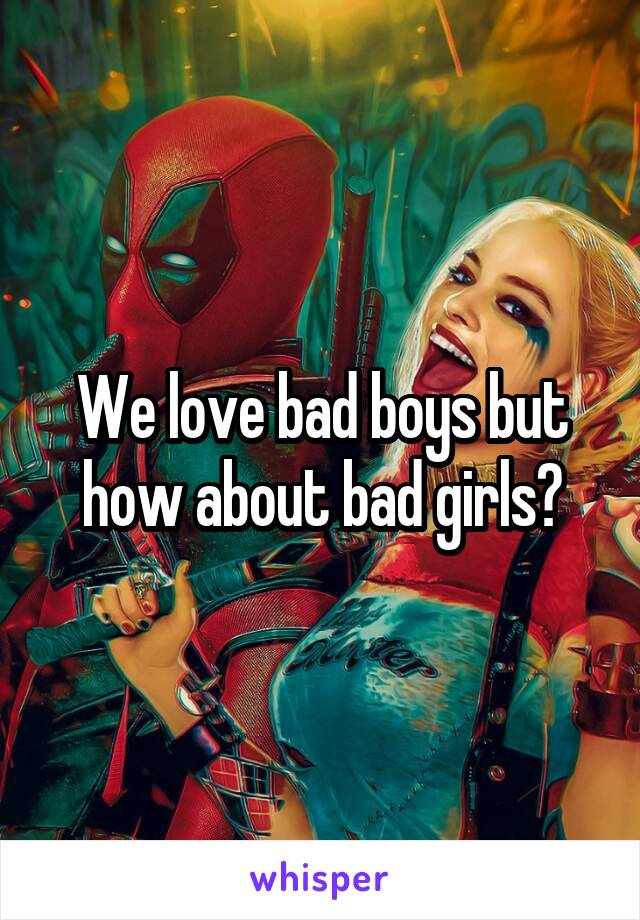 We love bad boys but how about bad girls?