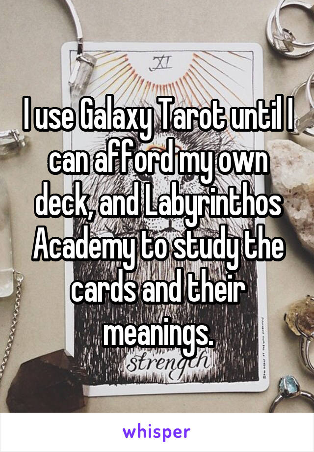 I use Galaxy Tarot until I can afford my own deck, and Labyrinthos Academy to study the cards and their meanings.