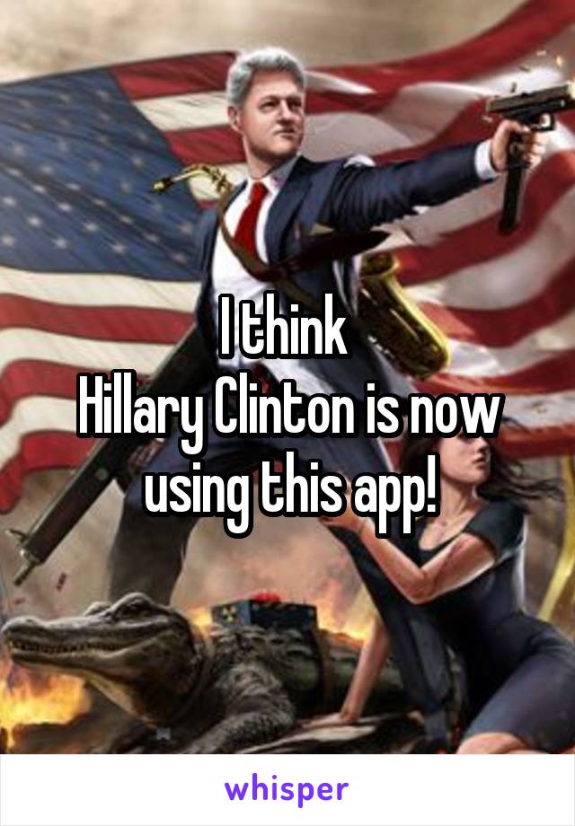 I think 
Hillary Clinton is now using this app!