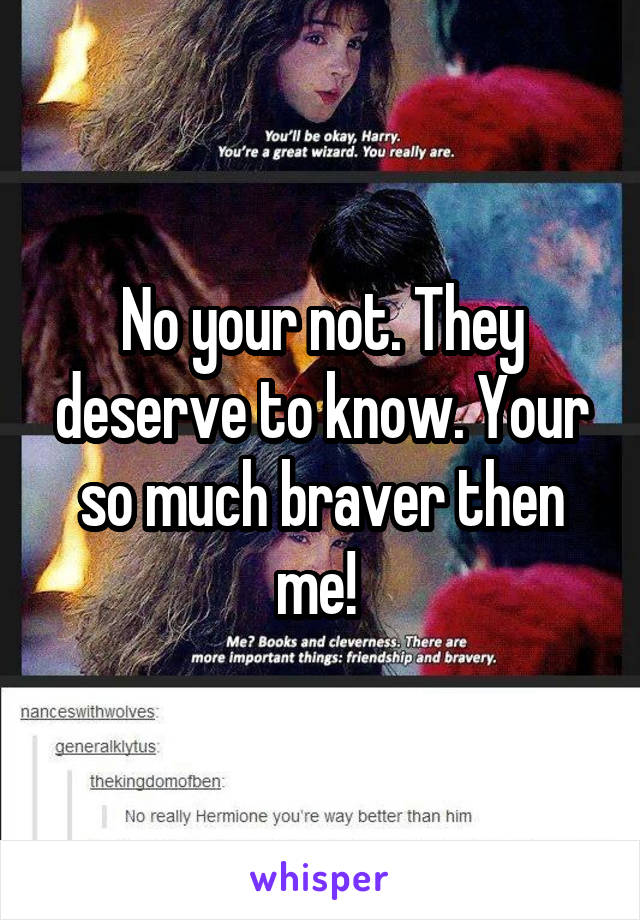 No your not. They deserve to know. Your so much braver then me! 