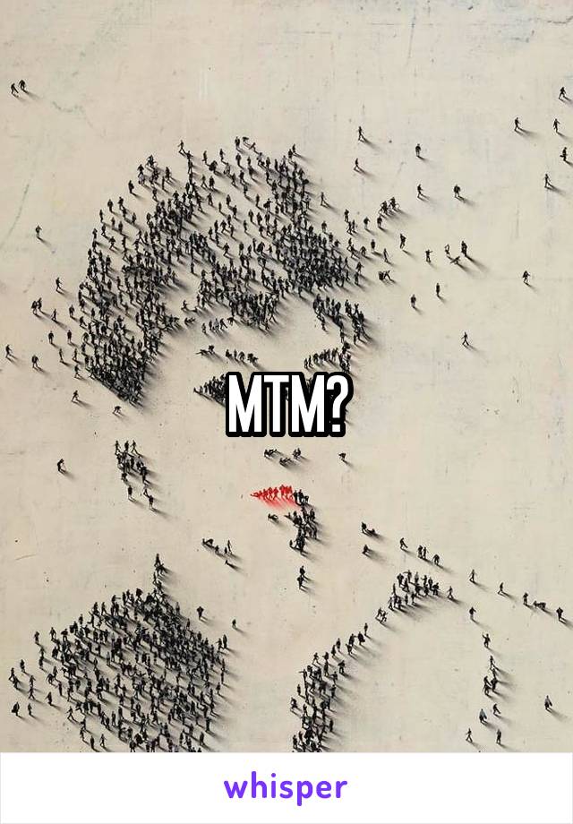 MTM?