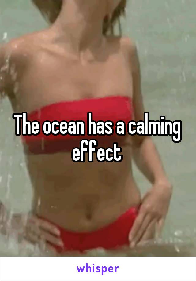 The ocean has a calming  effect 