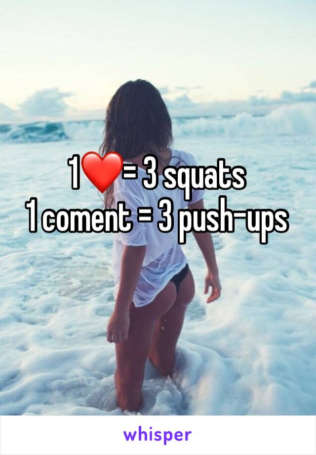 1❤️= 3 squats
1 coment = 3 push-ups 