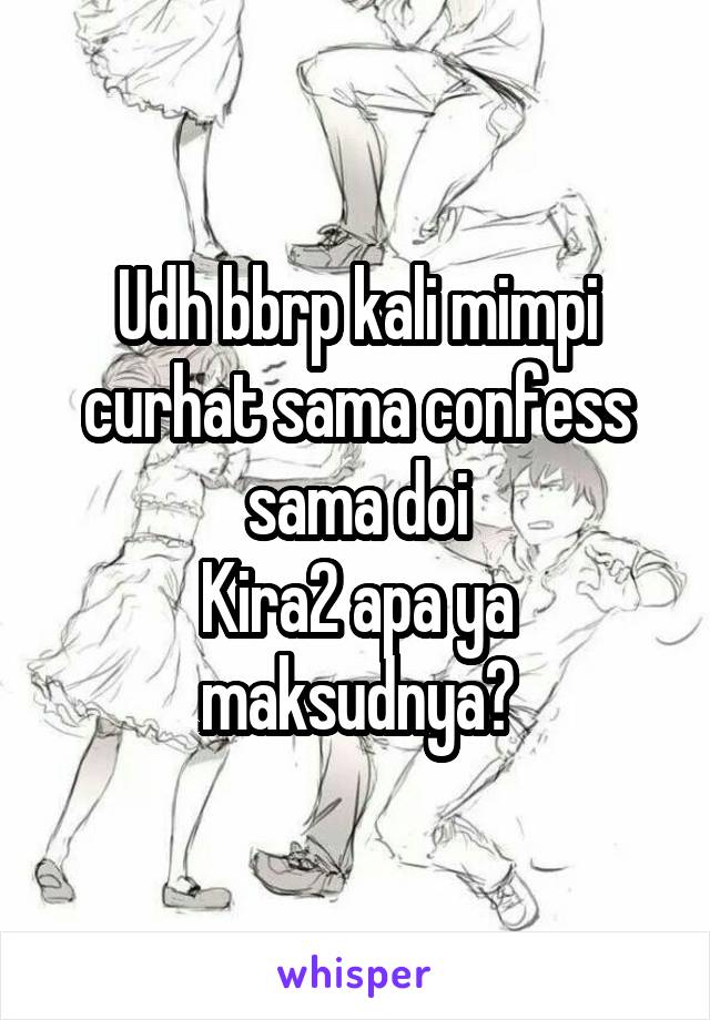 Udh bbrp kali mimpi curhat sama confess sama doi
Kira2 apa ya maksudnya?