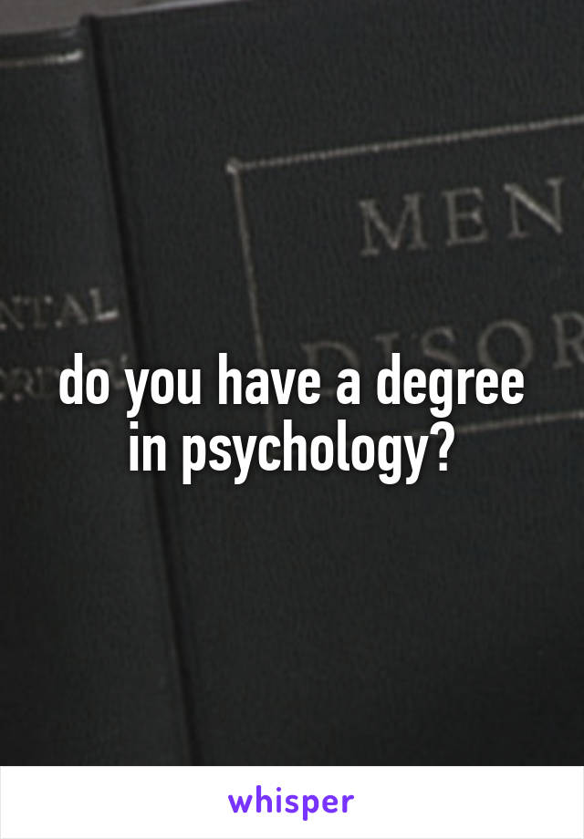 do you have a degree in psychology?
