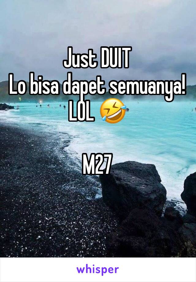 Just DUIT
Lo bisa dapet semuanya!
LOL 🤣

M27

