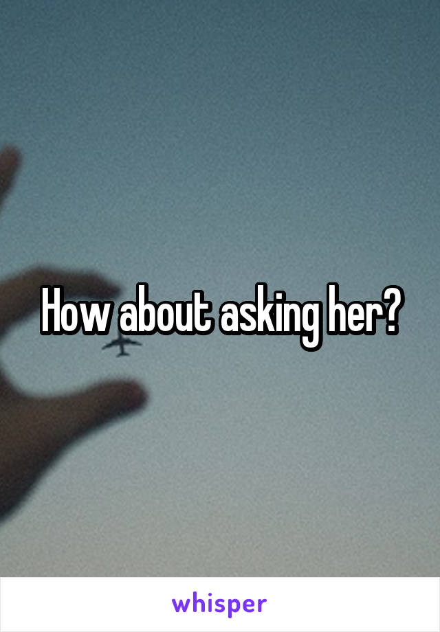 How about asking her?