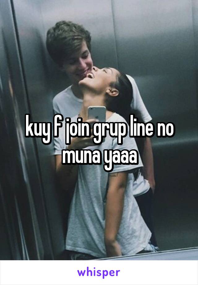 kuy f join grup line no muna yaaa