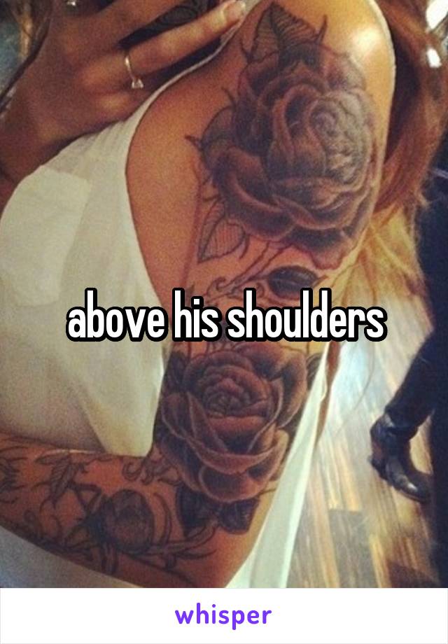 above his shoulders