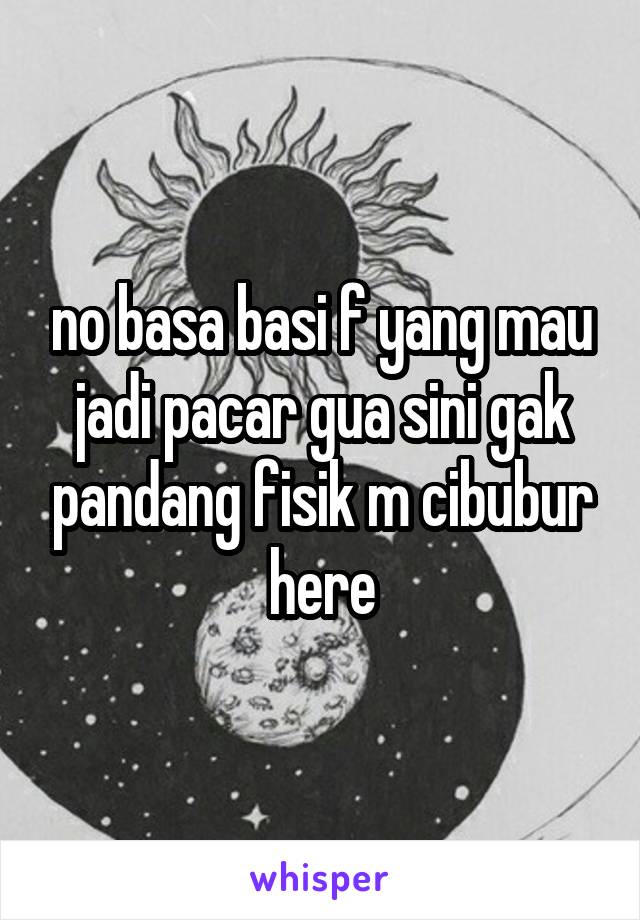 no basa basi f yang mau jadi pacar gua sini gak pandang fisik m cibubur here