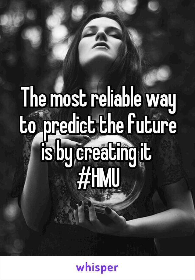 The most reliable way to  predict the future is by creating it 
#HMU