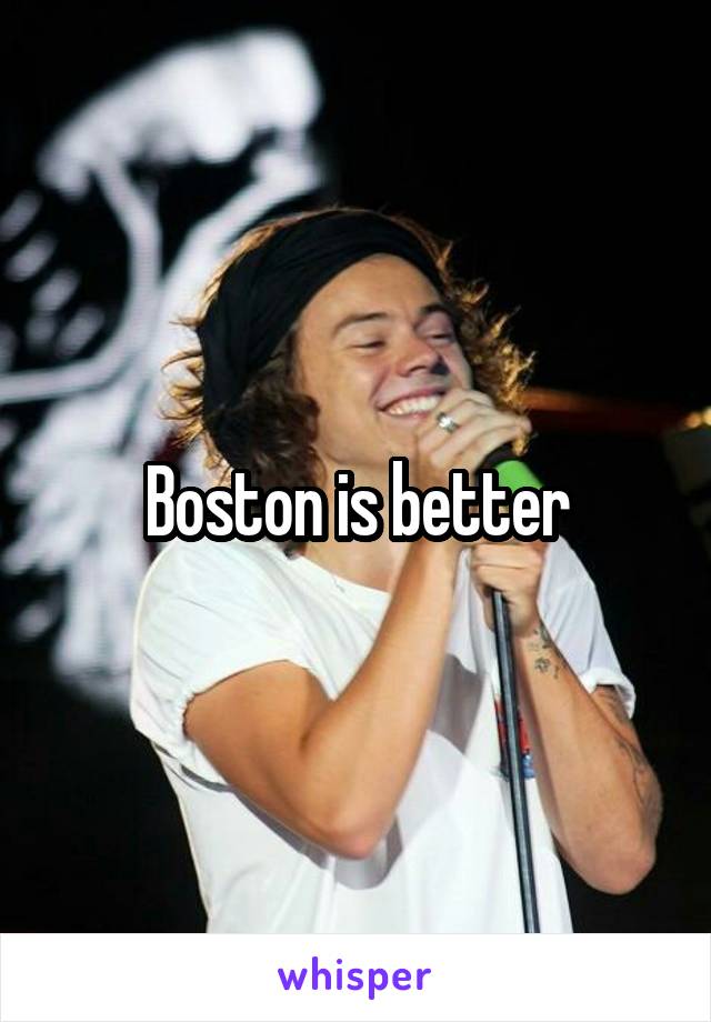 Boston is better