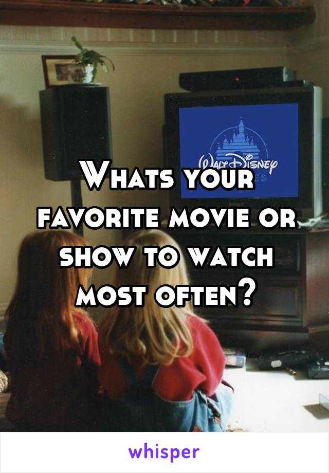 Whats your favorite movie or show to watch most often?