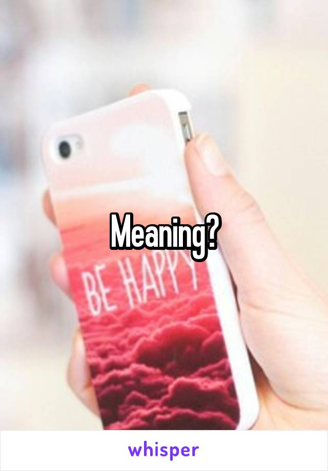 Meaning?