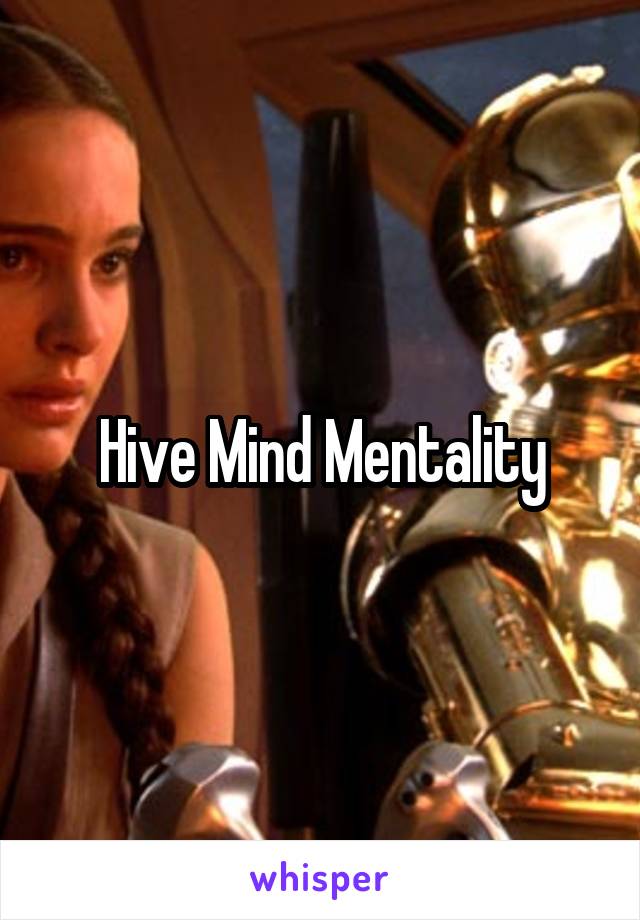 Hive Mind Mentality
